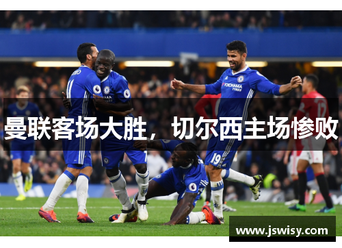 曼联客场大胜,切尔西主场惨败